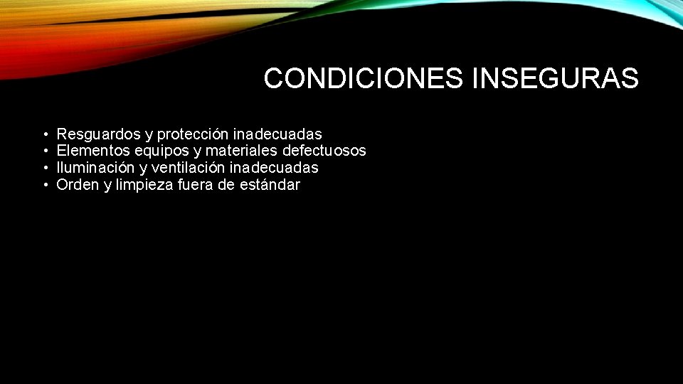 CONDICIONES INSEGURAS • • Resguardos y protección inadecuadas Elementos equipos y materiales defectuosos Iluminación