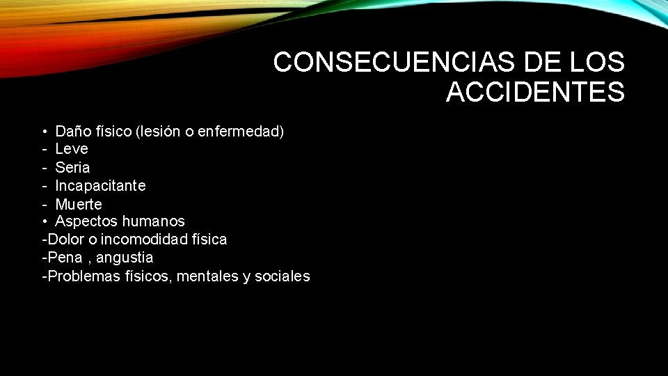 CONSECUENCIAS DE LOS ACCIDENTES • Daño físico (lesión o enfermedad) - Leve - Seria