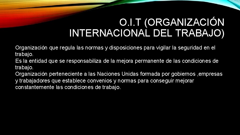 O. I. T (ORGANIZACIÓN INTERNACIONAL DEL TRABAJO) Organización que regula las normas y disposiciones