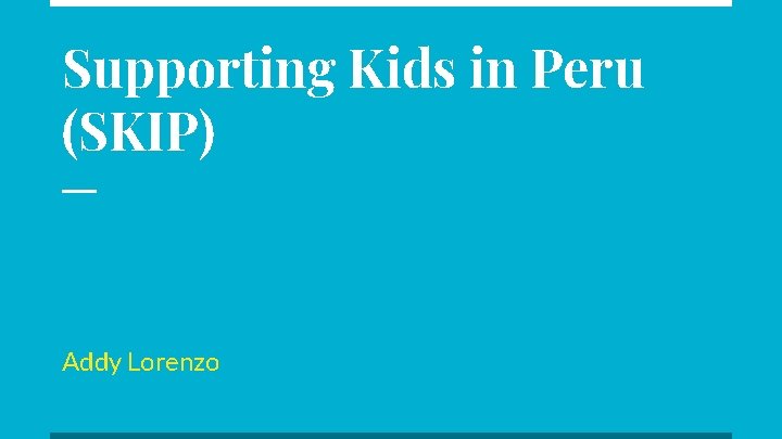 Supporting Kids in Peru (SKIP) Addy Lorenzo 