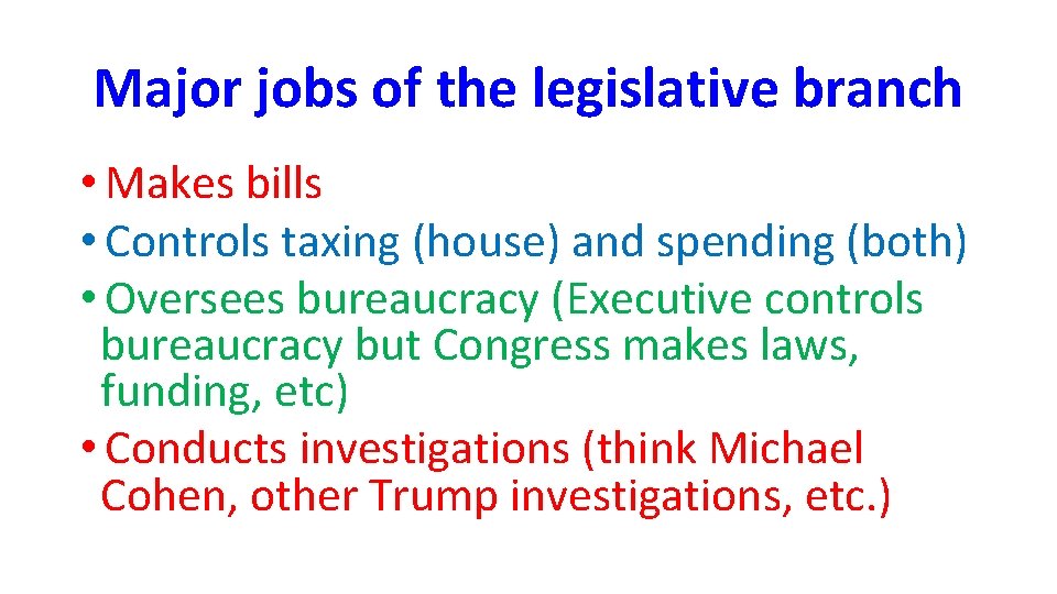 Major jobs of the legislative branch • Makes bills • Controls taxing (house) and