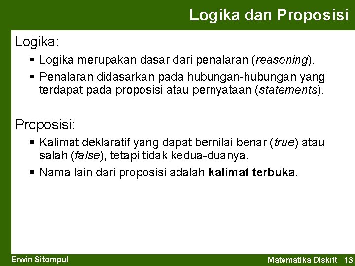 Logika dan Proposisi Logika: § Logika merupakan dasar dari penalaran (reasoning). § Penalaran didasarkan