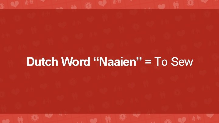 Dutch Word “Naaien” = To Sew 