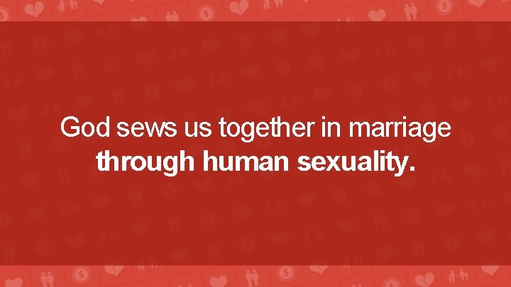 God sews us together in marriage through human sexuality. 