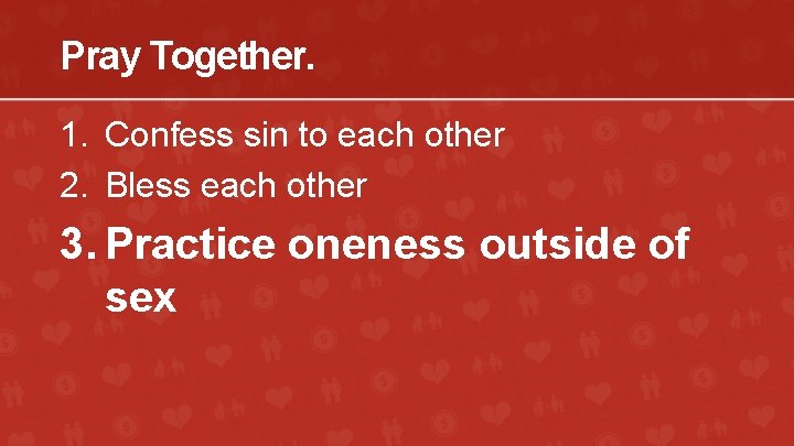 Pray Together. 1. Confess sin to each other 2. Bless each other 3. Practice