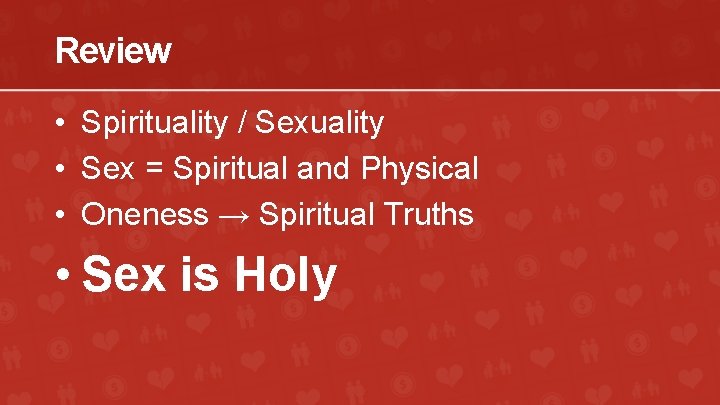 Review • Spirituality / Sexuality • Sex = Spiritual and Physical • Oneness →