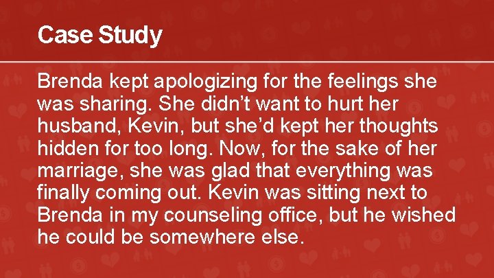 Case Study Brenda kept apologizing for the feelings she was sharing. She didn’t want