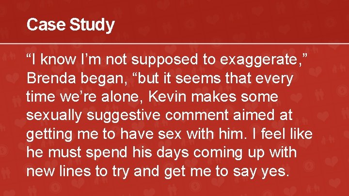 Case Study “I know I’m not supposed to exaggerate, ” Brenda began, “but it