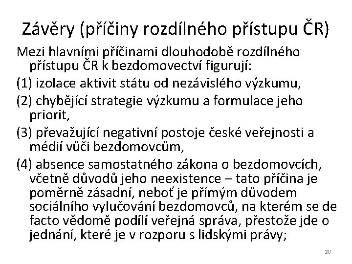 Závěry (příčiny rozdílného přístupu ČR) Mezi hlavními příčinami dlouhodobě rozdílného přístupu ČR k bezdomovectví