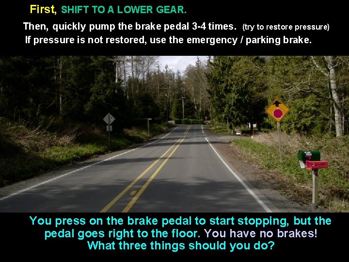 First, SHIFT TO A LOWER GEAR. Then, quickly pump the brake pedal 3 -4