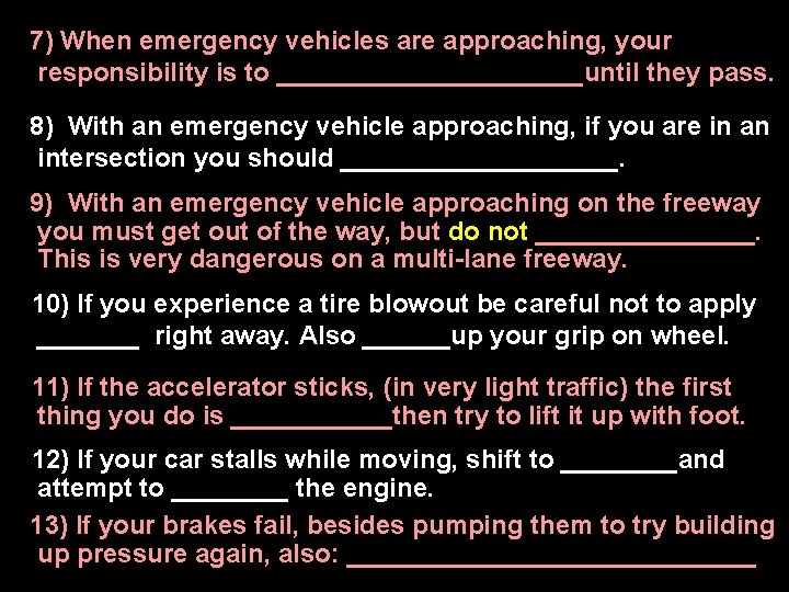 7) When emergency vehicles are approaching, your responsibility is to ___________until they pass. 8)