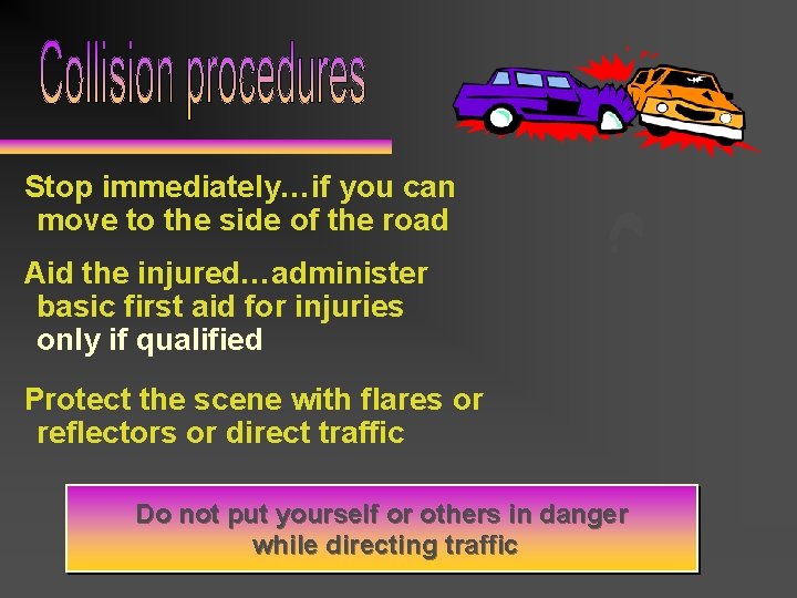 Stop immediately…if you can move to the side of the road Aid the injured…administer