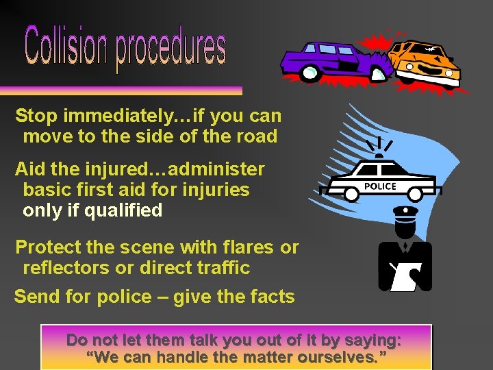 Stop immediately…if you can move to the side of the road Aid the injured…administer