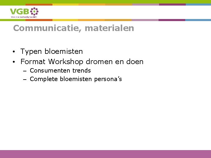 Voor wie verstandig handelt! Communicatie, materialen • Typen bloemisten • Format Workshop dromen en