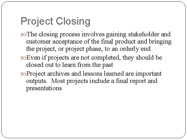 Project Closing The closing process involves gaining stakeholder and customer acceptance of the final