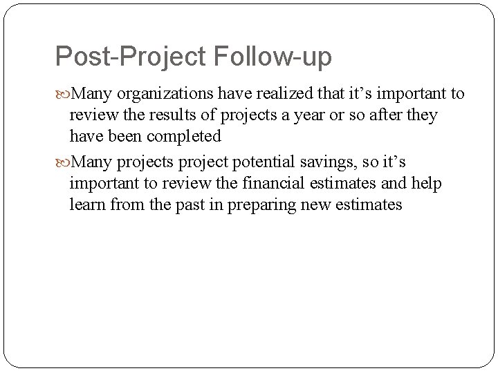 Post-Project Follow-up Many organizations have realized that it’s important to review the results of