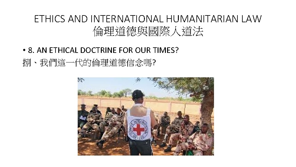 ETHICS AND INTERNATIONAL HUMANITARIAN LAW 倫理道德與國際人道法 • 8. AN ETHICAL DOCTRINE FOR OUR TIMES?