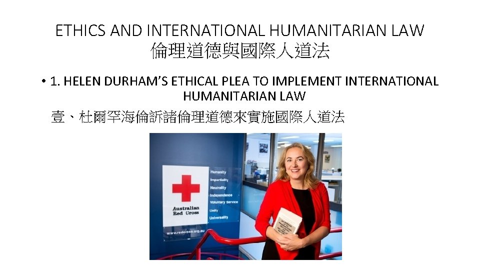 ETHICS AND INTERNATIONAL HUMANITARIAN LAW 倫理道德與國際人道法 • 1. HELEN DURHAM’S ETHICAL PLEA TO IMPLEMENT