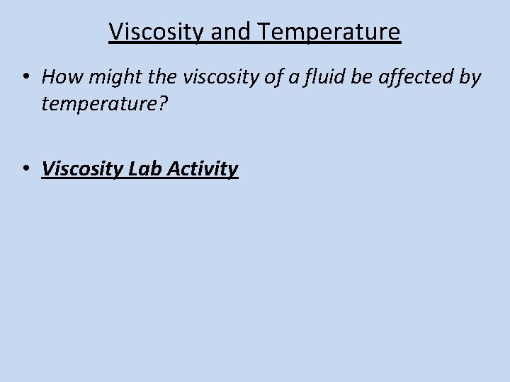 Viscosity and Temperature • How might the viscosity of a fluid be affected by