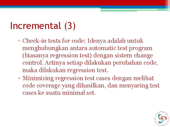 Incremental (3) ▫ Check-in tests for code: Idenya adalah untuk menghubungkan antara automatic test