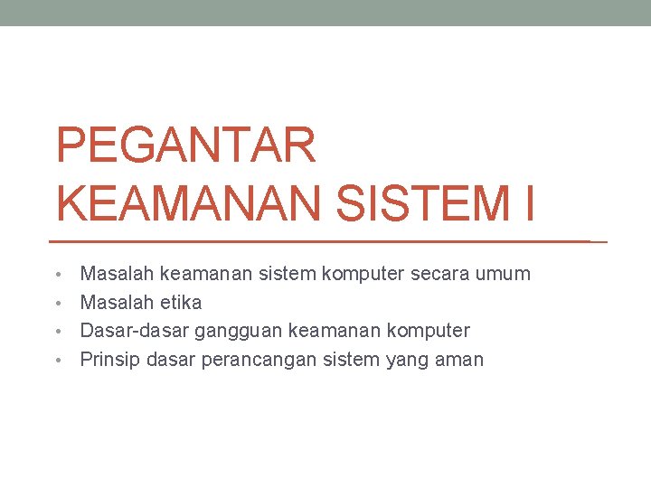 PEGANTAR KEAMANAN SISTEM I Masalah keamanan sistem komputer secara umum • Masalah etika •