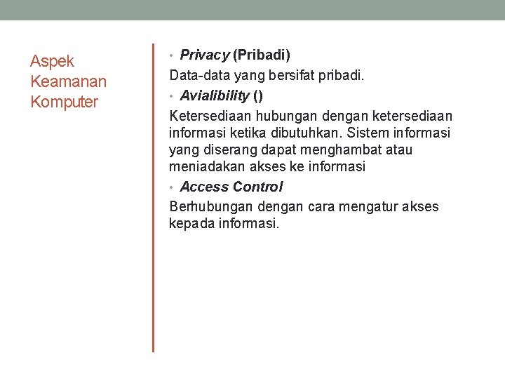 Aspek Keamanan Komputer • Privacy (Pribadi) Data-data yang bersifat pribadi. • Avialibility () Ketersediaan