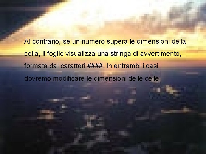 Al contrario, se un numero supera le dimensioni della cella, il foglio visualizza una