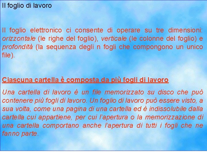 Il foglio di lavoro Il foglio elettronico ci consente di operare su tre dimensioni: