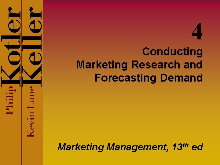 4 Conducting Marketing Research and Forecasting Demand Marketing Management, 13 th ed 
