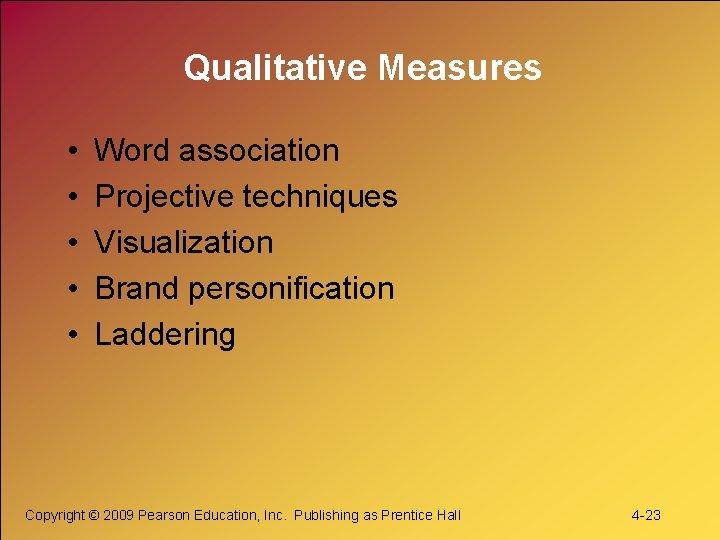 Qualitative Measures • • • Word association Projective techniques Visualization Brand personification Laddering Copyright