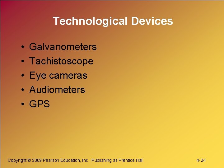 Technological Devices • • • Galvanometers Tachistoscope Eye cameras Audiometers GPS Copyright © 2009