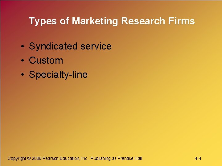 Types of Marketing Research Firms • Syndicated service • Custom • Specialty-line Copyright ©