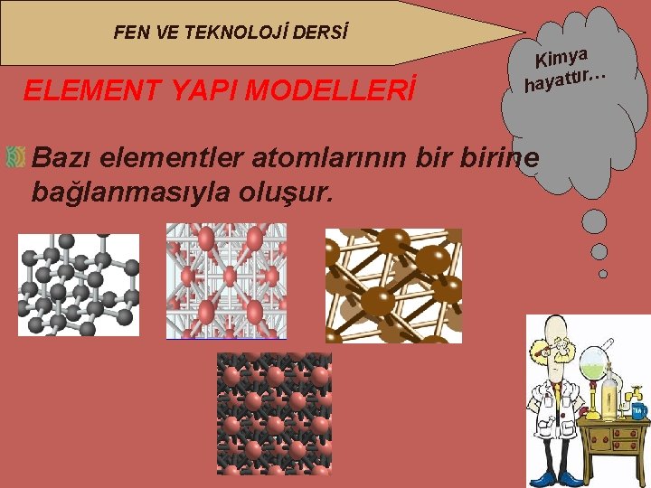 FEN VE TEKNOLOJİ DERSİ ELEMENT YAPI MODELLERİ Kimya ır… hayatt Bazı elementler atomlarının birine