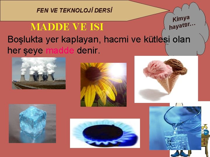 FEN VE TEKNOLOJİ DERSİ MADDE VE ISI Kimya ır… hayatt Boşlukta yer kaplayan, hacmi