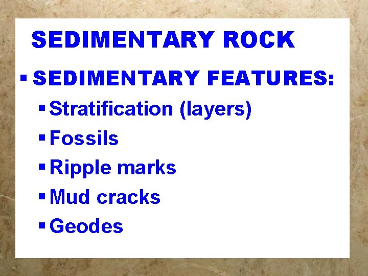 SEDIMENTARY ROCK § SEDIMENTARY FEATURES: § Stratification (layers) § Fossils § Ripple marks §