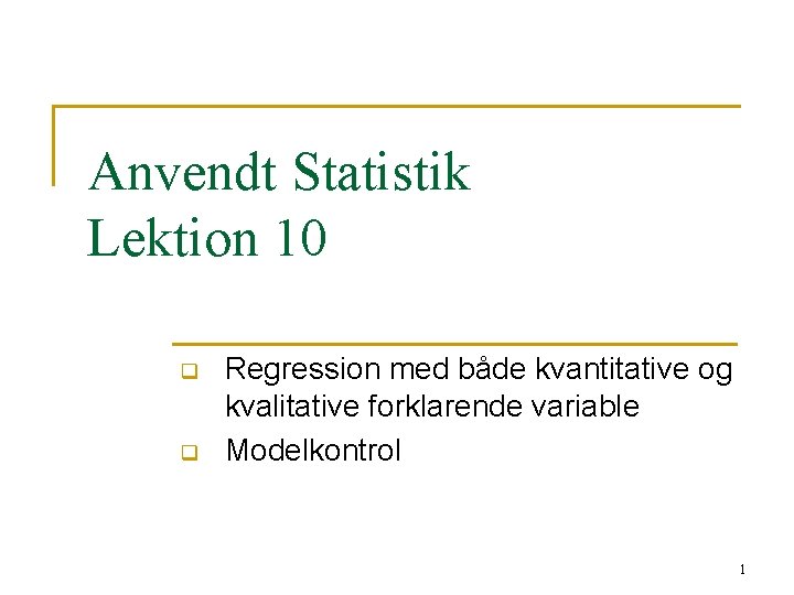 Anvendt Statistik Lektion 10 q q Regression med både kvantitative og kvalitative forklarende variable