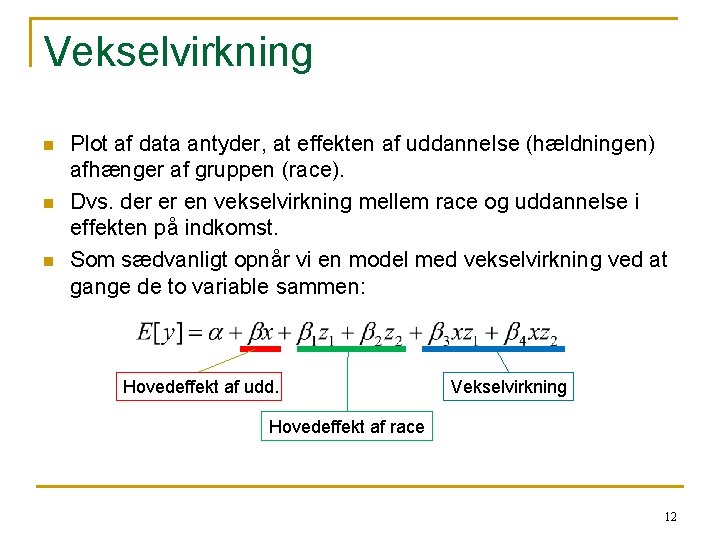 Vekselvirkning n n n Plot af data antyder, at effekten af uddannelse (hældningen) afhænger