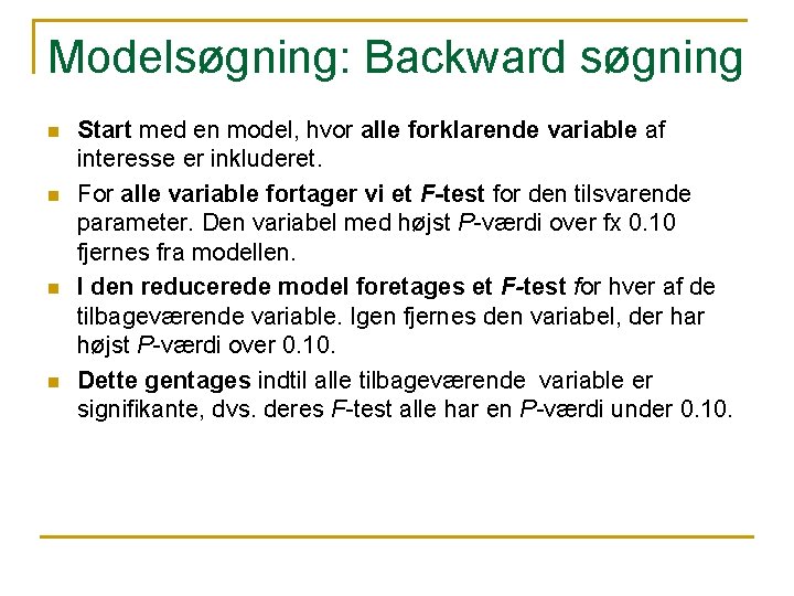 Modelsøgning: Backward søgning n n Start med en model, hvor alle forklarende variable af