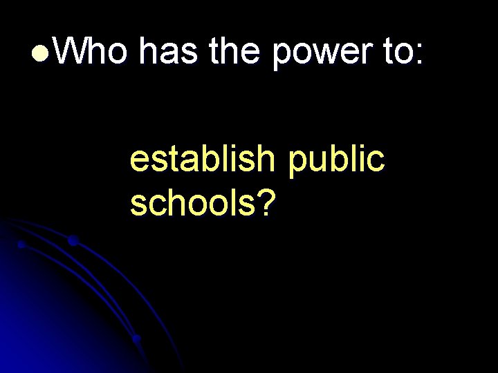l. Who has the power to: establish public schools? 