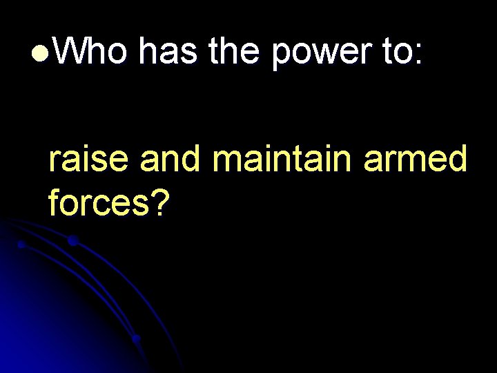 l. Who has the power to: raise and maintain armed forces? 