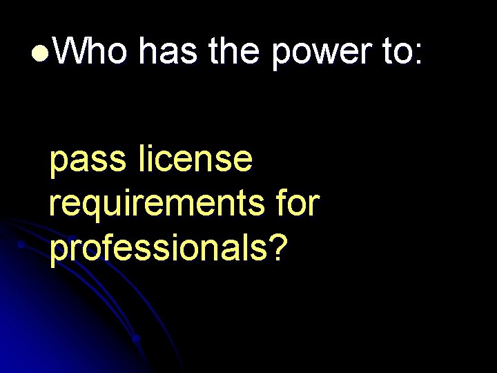 l. Who has the power to: pass license requirements for professionals? 