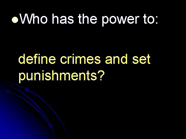 l. Who has the power to: define crimes and set punishments? 