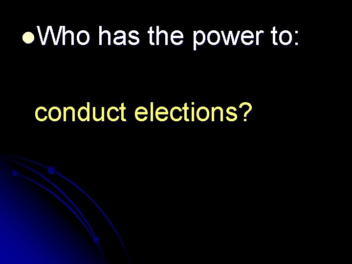 l. Who has the power to: conduct elections? 