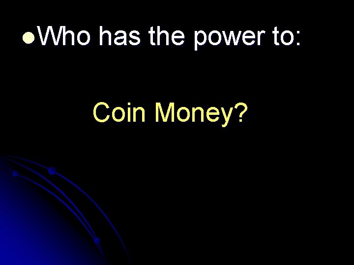 l. Who has the power to: Coin Money? 