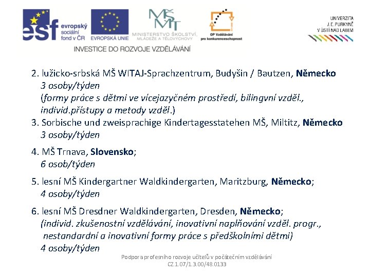 2. lužicko-srbská MŠ WITAJ-Sprachzentrum, Budyšin / Bautzen, Německo 3 osoby/týden (formy práce s dětmi