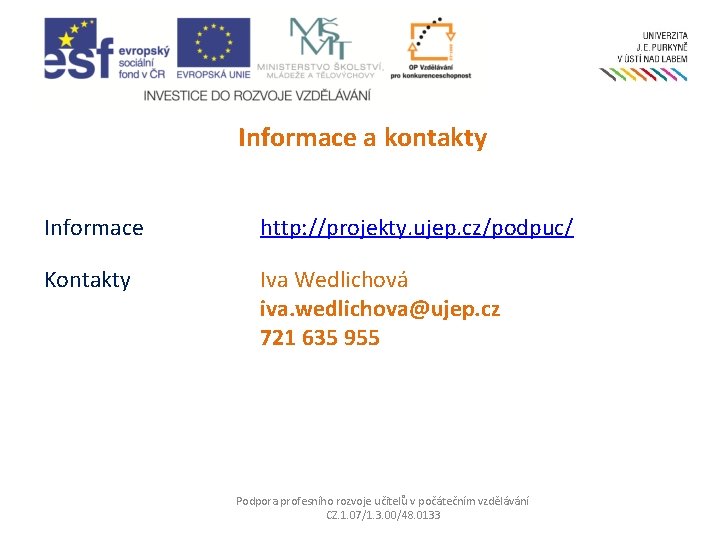 Informace a kontakty Informace http: //projekty. ujep. cz/podpuc/ Kontakty Iva Wedlichová iva. wedlichova@ujep. cz