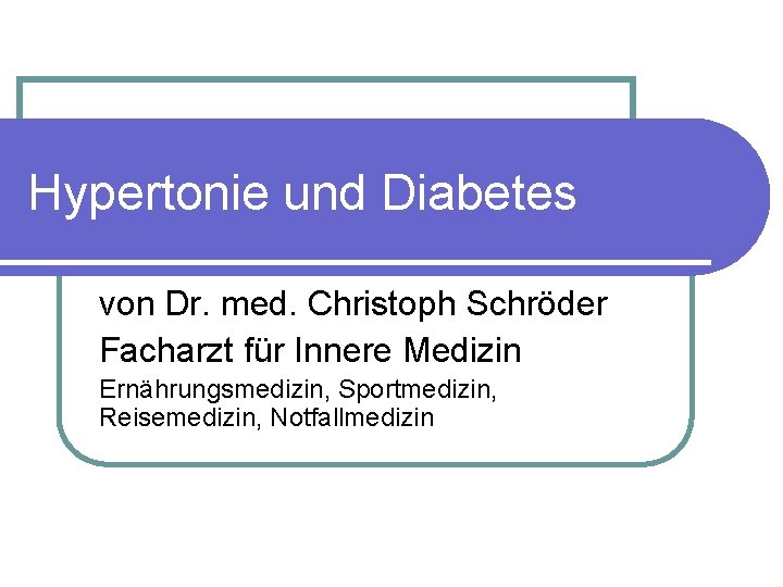 Hypertonie und Diabetes von Dr. med. Christoph Schröder Facharzt für Innere Medizin Ernährungsmedizin, Sportmedizin,