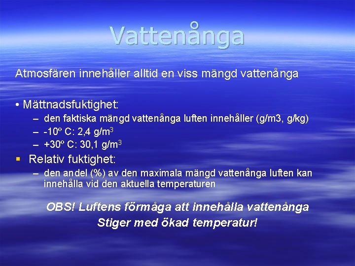 Vattenånga Atmosfären innehåller alltid en viss mängd vattenånga • Mättnadsfuktighet: – – – den