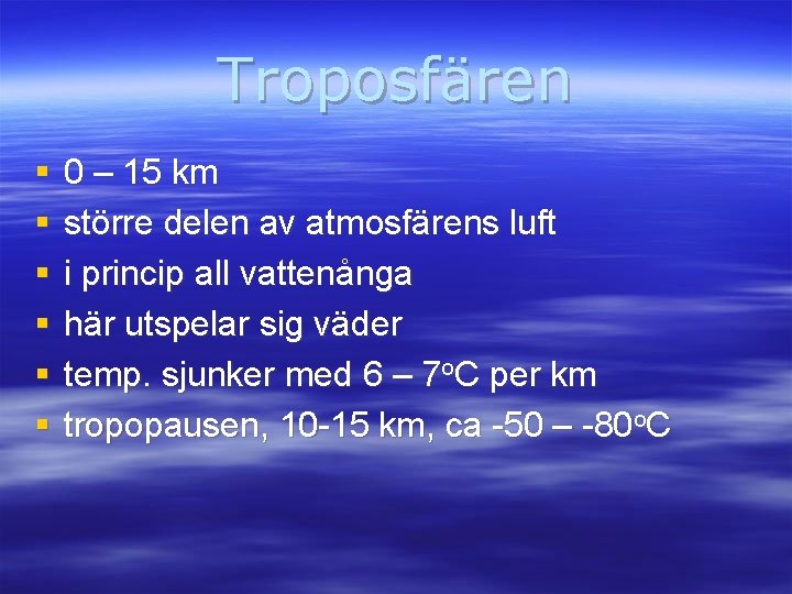 Troposfären § § § 0 – 15 km större delen av atmosfärens luft i