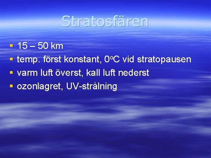 Stratosfären § § 15 – 50 km temp. först konstant, 0 o. C vid